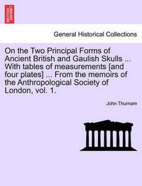 Cover image for On the Two Principal Forms of Ancient British and Gaulish Skulls ... with Tables of Measurements [And Four Plates] ... from the Memoirs of the Anthropological Society of London, Vol. 1.