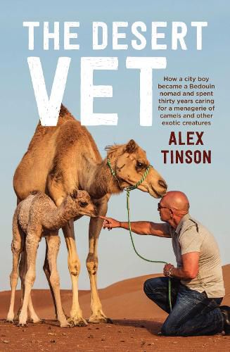 Cover image for Desert Vet: How a City Boy Became a Bedouin Nomad and Spent Thirty Years Caring for a Menagerie of Camels and Other Exotic Creatures