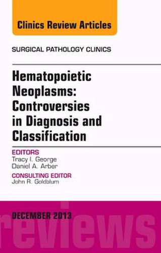 Cover image for Hematopoietic Neoplasms: Controversies in Diagnosis and Classification, An Issue of Surgical Pathology Clinics
