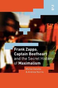 Cover image for Frank Zappa, Captain Beefheart and the Secret History of Maximalism