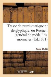 Cover image for Tresor de Numismatique Et de Glyptique, Ou Recueil General de Medailles. Tome 19-20: , Monnaies, Pierres Gravees, Bas-Reliefs Tant Anciens Que Modernes