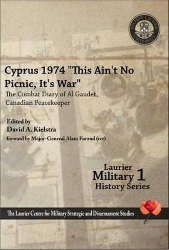 Cover image for Cyprus 1974,  This Ain't No Picnic, It's War: The Combat Diary of Al Gaudet, Canadian Peacekeeper