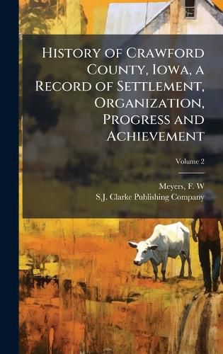 Cover image for History of Crawford County, Iowa, a Record of Settlement, Organization, Progress and Achievement