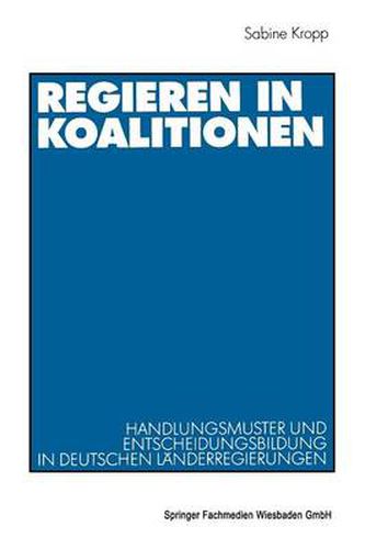 Cover image for Regieren in Koalitionen: Handlungsmuster Und Entscheidungsbildung in Deutschen Landerregierungen