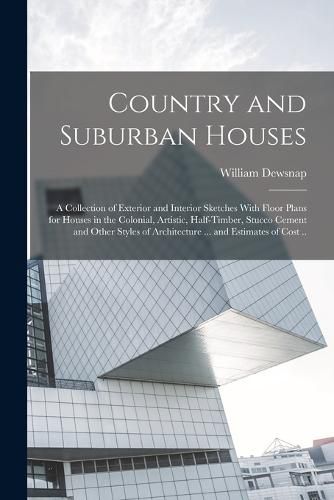 Cover image for Country and Suburban Houses; a Collection of Exterior and Interior Sketches With Floor Plans for Houses in the Colonial, Artistic, Half-timber, Stucco Cement and Other Styles of Architecture ... and Estimates of Cost ..