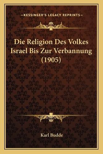 Die Religion Des Volkes Israel Bis Zur Verbannung (1905)