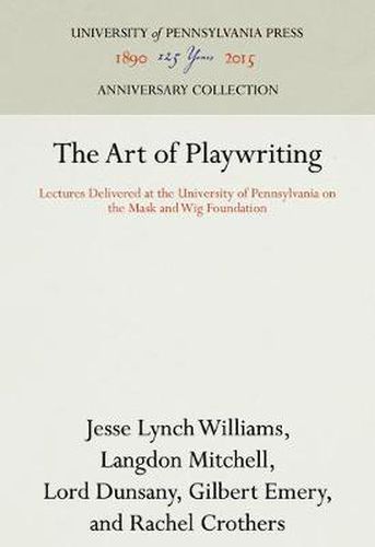 The Art of Playwriting: Lectures Delivered at the University of Pennsylvania on the Mask and Wig Foundation