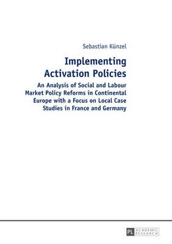 Cover image for Implementing Activation Policies: An Analysis of Social and Labour Market Policy Reforms in Continental Europe with a Focus on Local Case Studies in France and Germany