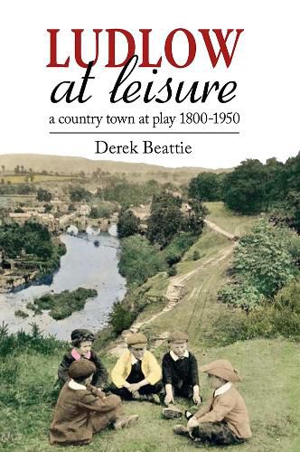 Cover image for Ludlow at Leisure: A country town at play 1800-1950