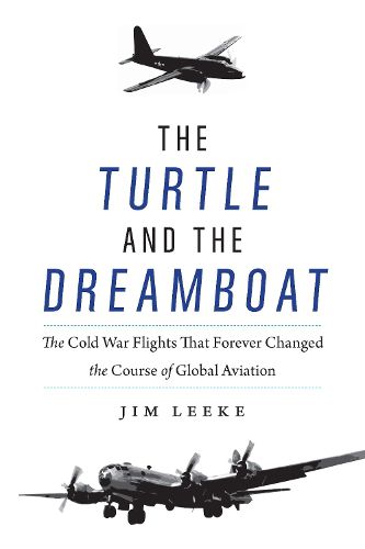 Turtle and the Dreamboat: The Cold War Flights That Forever Changed the Course of Global Aviation