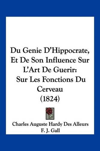 Du Genie D'Hippocrate, Et de Son Influence Sur L'Art de Guerir: Sur Les Fonctions Du Cerveau (1824)