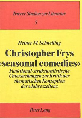 Christopher Frys -Seasonal Comedies-: Funktional-Strukturalistische Untersuchungen Zur Kritik Der Thematischen Konzeption Der -Jahreszeiten-