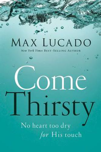 Cover image for Come Thirsty: No Heart Too Dry for His Touch