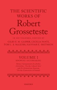 Cover image for The Scientific Works of Robert Grosseteste, Volume I: Knowing and Speaking: Robert Grosseteste's De artibus liberalibus 'On the Liberal Arts' and De generatione sonorum 'On the Generation of Sounds