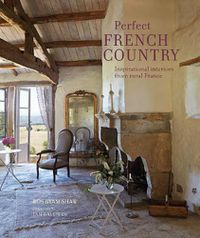 Cover image for Perfect French Country: Inspirational Interiors from Rural France