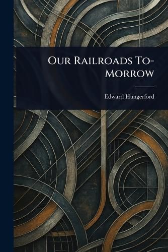 Cover image for Our Railroads To-Morrow