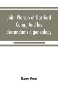 Cover image for John Watson of Hartford, Conn., and his descendants: a genealogy