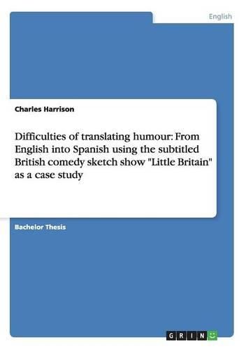 Difficulties of Translating Humour: From English Into Spanish Using the Subtitled British Comedy Sketch Show Little Britain as a Case Study