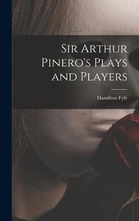 Cover image for Sir Arthur Pinero's Plays and Players