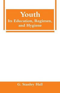 Cover image for Youth: Its Education, Regimen, and Hygiene