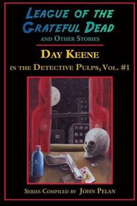 Cover image for League of the Grateful Dead and Other Stories: Day Keene in the Detective Pulps Volume I