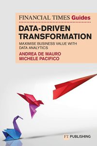 Cover image for The Financial Times Guide to Data-Driven Transformation: How to drive substantial business value with data analytics