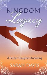 Cover image for Kingdom Legacy: A Father-Daughter Anointing