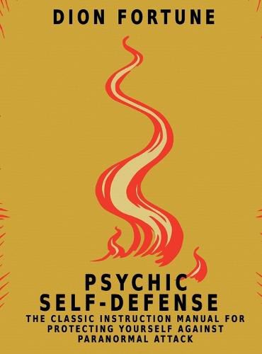 Psychic Self-Defense: The Classic Instruction Manual for Protecting Yourself Against Paranormal Attack