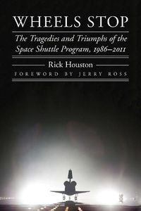 Cover image for Wheels Stop: The Tragedies and Triumphs of the Space Shuttle Program, 1986-2011