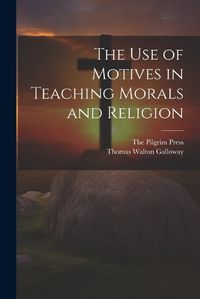 Cover image for The Use of Motives in Teaching Morals and Religion