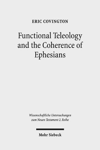 Cover image for Functional Teleology and the Coherence of Ephesians: A Comparative and Reception-Historical Approach