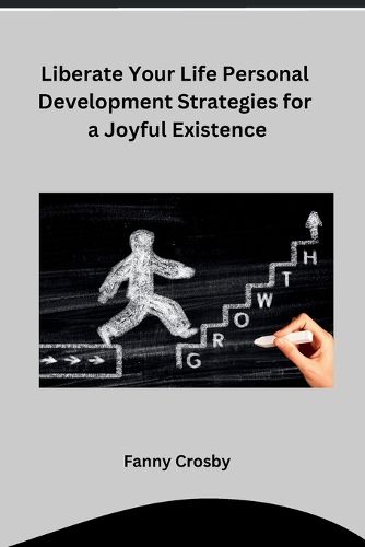 Cover image for Liberate Your Life Personal Development Strategies for a Joyful Existence