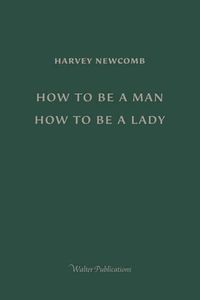 Cover image for How to Be a Man; How to Be a Lady: A book for boys and girls, containing useful hints on the formation of character