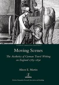 Cover image for Moving Scenes: The Aesthetics of German Travel Writing on England 1783-1830