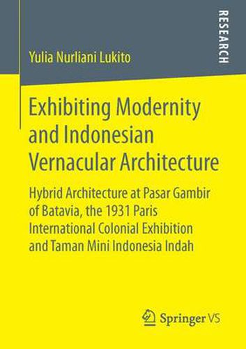 Cover image for Exhibiting Modernity and Indonesian Vernacular Architecture: Hybrid Architecture at Pasar Gambir of Batavia, the 1931 Paris International Colonial Exhibition and Taman Mini Indonesia Indah