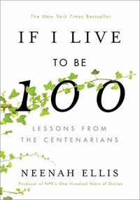 Cover image for If I Live to Be 100: Lessons from the Centenarians