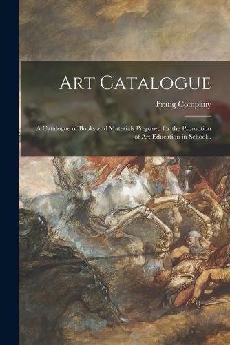 Cover image for Art Catalogue: a Catalogue of Books and Materials Prepared for the Promotion of Art Education in Schools.