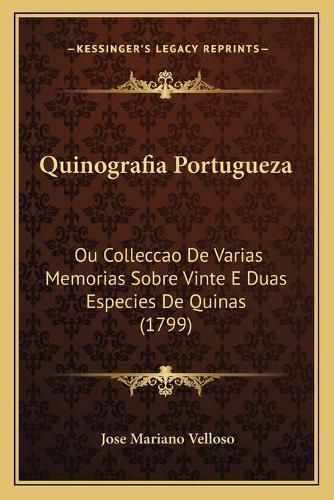 Cover image for Quinografia Portugueza: Ou Colleccao de Varias Memorias Sobre Vinte E Duas Especies de Quinas (1799)