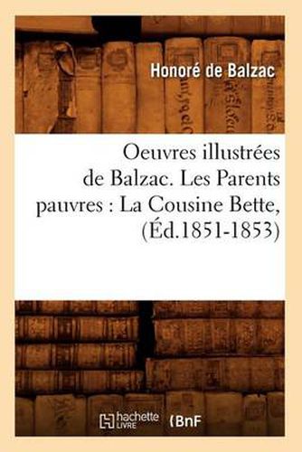 Oeuvres Illustrees de Balzac. Les Parents Pauvres: La Cousine Bette, (Ed.1851-1853)