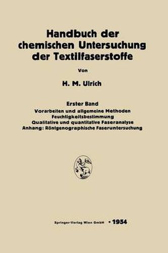 Cover image for Handbuch Der Chemischen Untersuchung Der Textilfaserstoffe: Erster Band: Vorarbeiten Und Allgemeine Methoden. Feuchtigkeitsbestimmung Qualitative Und Quantitative Faseranalyse. Anhang: Roentgenographische Faseruntersuchung