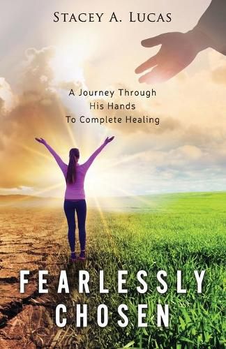 Cover image for Fearlessly Chosen: A Journey Through His Hands To Complete Healing