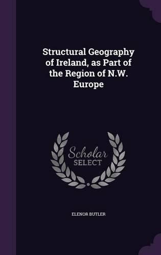 Cover image for Structural Geography of Ireland, as Part of the Region of N.W. Europe