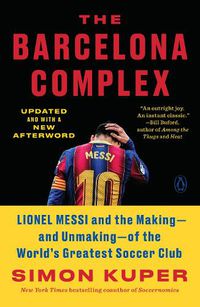 Cover image for The Barcelona Complex: Lionel Messi and the Making--and Unmaking--of the World's Greatest Soccer Club