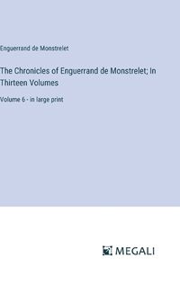 Cover image for The Chronicles of Enguerrand de Monstrelet; In Thirteen Volumes