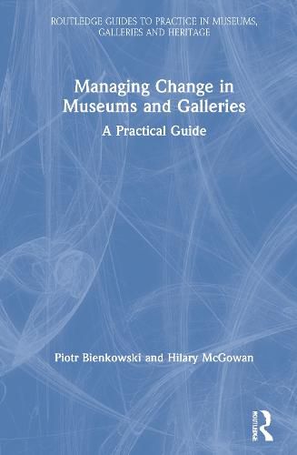 Cover image for Managing Change in Museums and Galleries: A Practical Guide