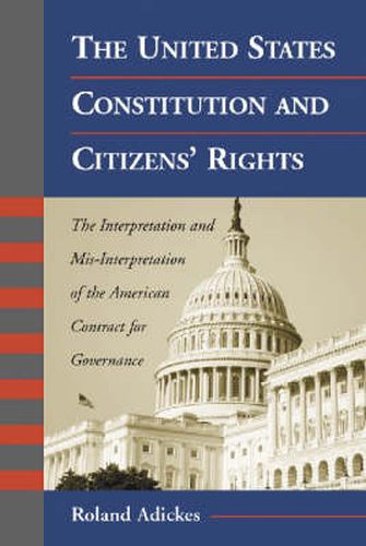 Cover image for The United States Constitution and Citizens' Rights: The Interpretation and Mis-Interpretation of the American Contract for Governance