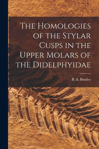 Cover image for The Homologies of the Stylar Cusps in the Upper Molars of the Didelphyidae [microform]