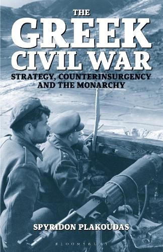 Cover image for The Greek Civil War: Strategy, Counterinsurgency and the Monarchy