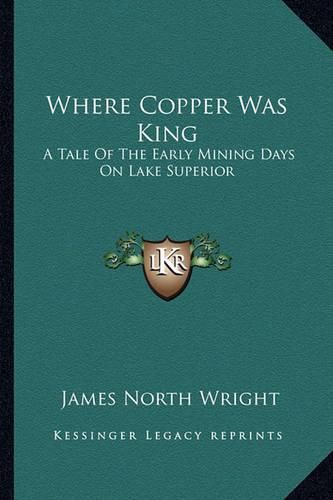 Cover image for Where Copper Was King: A Tale of the Early Mining Days on Lake Superior