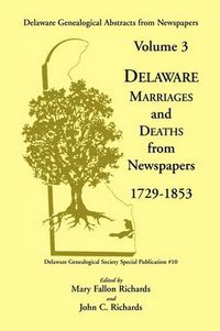 Cover image for Delaware Genealogical Abstracts from Newspapers. Volume 3: Delaware Marriages and Deaths from the Newspapers 1729-1853